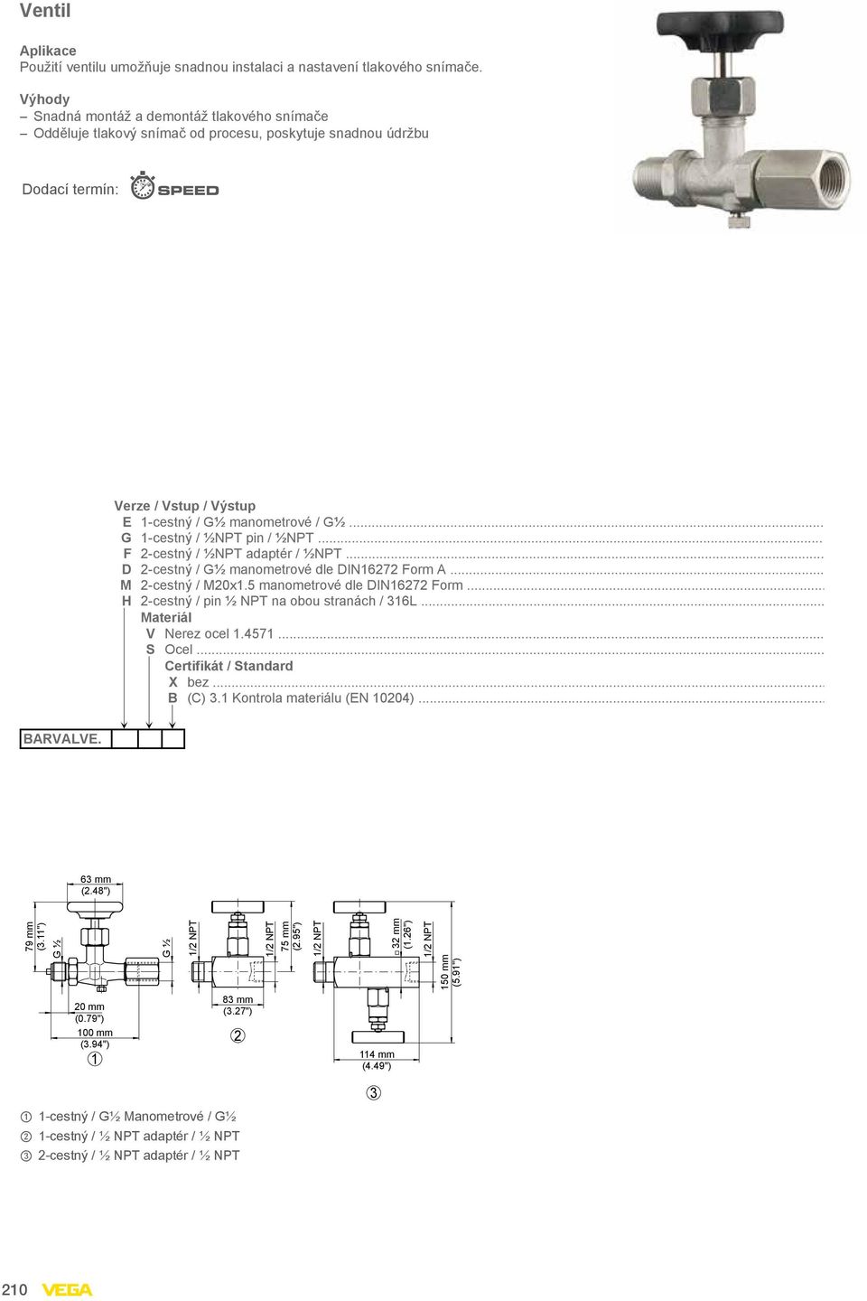 .. G 1-cestný / ½NPT pin / ½NPT... F 2-cestný / ½NPT adaptér / ½NPT... D 2-cestný / G½ manometrové dle DIN16272 Form A... M 2-cestný / M20x1.5 manometrové dle DIN16272 Form.