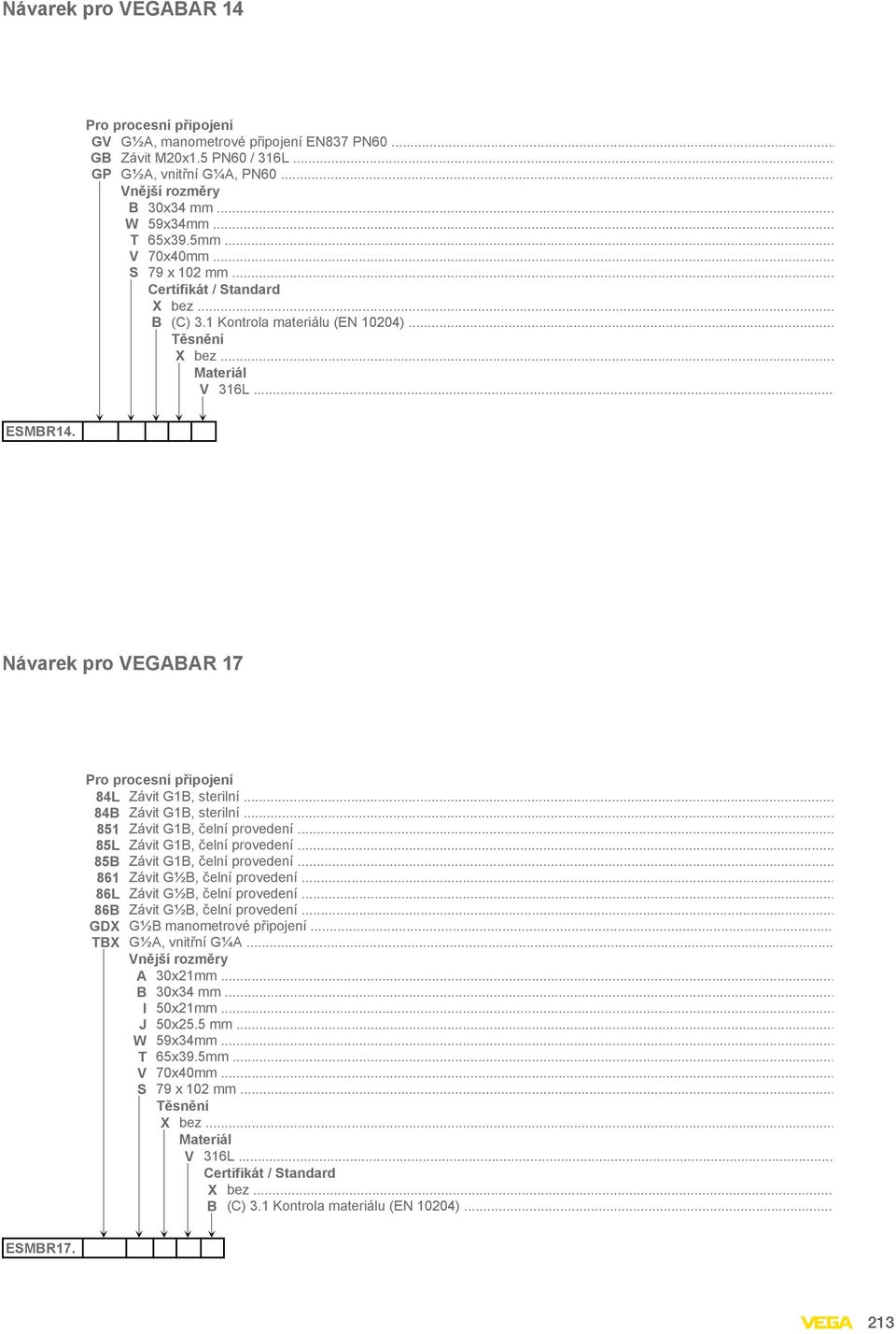 Návarek pro VEGABAR 17 Pro procesní připojení 84L Závit G1B, sterilní... 84B Závit G1B, sterilní... 851 Závit G1B, čelní provedení... 85L Závit G1B, čelní provedení... 85B Závit G1B, čelní provedení.