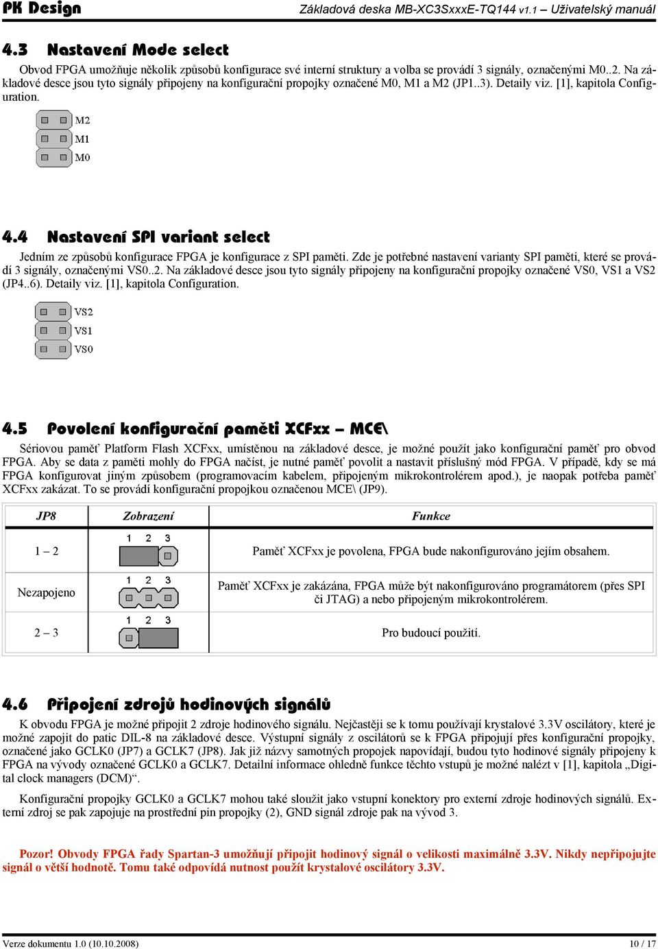 4 Nastavení SPI variant select Jedním ze způsobů konfigurace FPGA je konfigurace z SPI paměti. Zde je potřebné nastavení varianty SPI paměti, které se provádí 3 signály, označenými VS0..2.