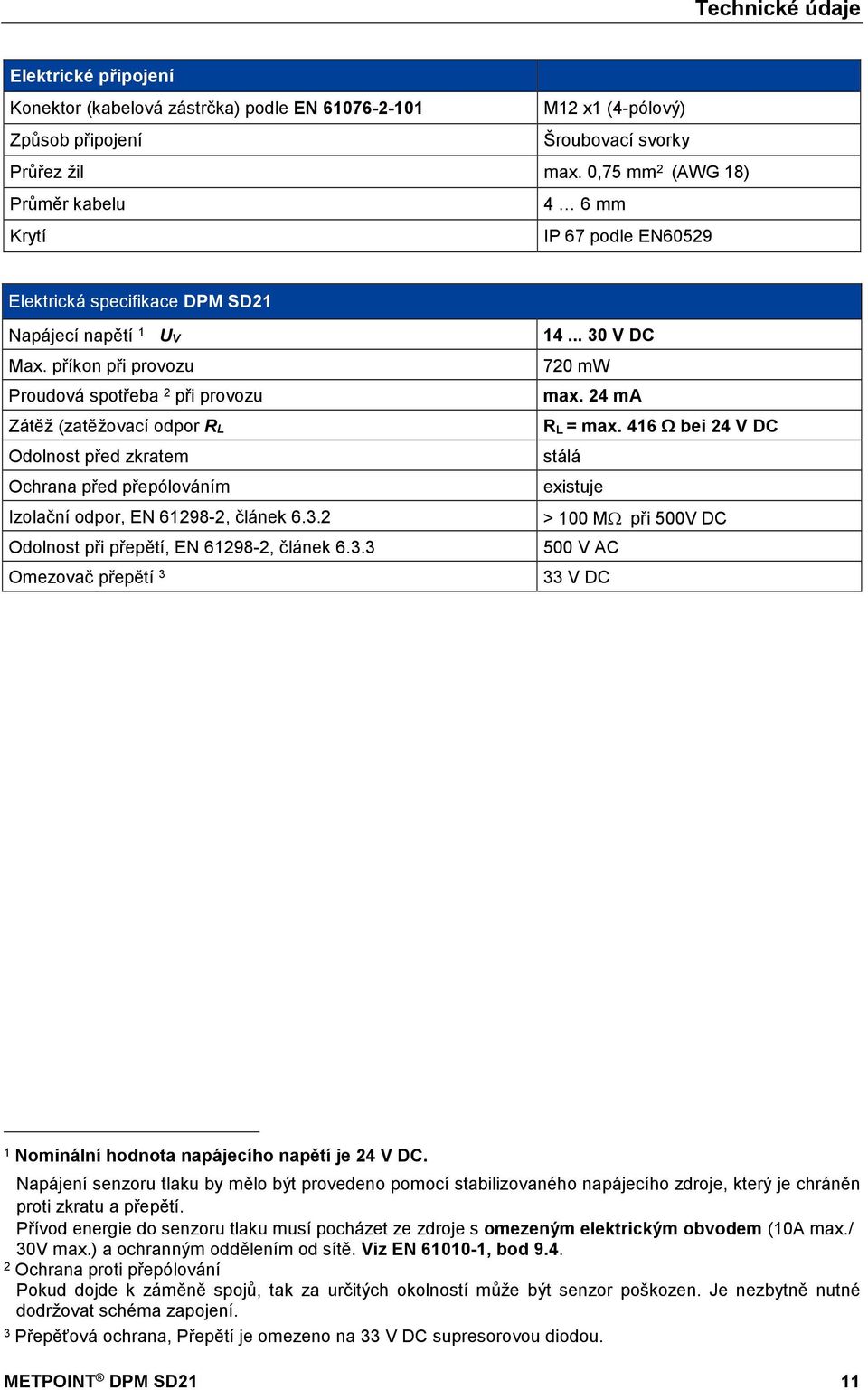příkon při provozu Proudová spotřeba 2 při provozu Zátěž (zatěžovací odpor RL Odolnost před zkratem Ochrana před přepólováním Izolační odpor, EN 61298-2, článek 6.3.