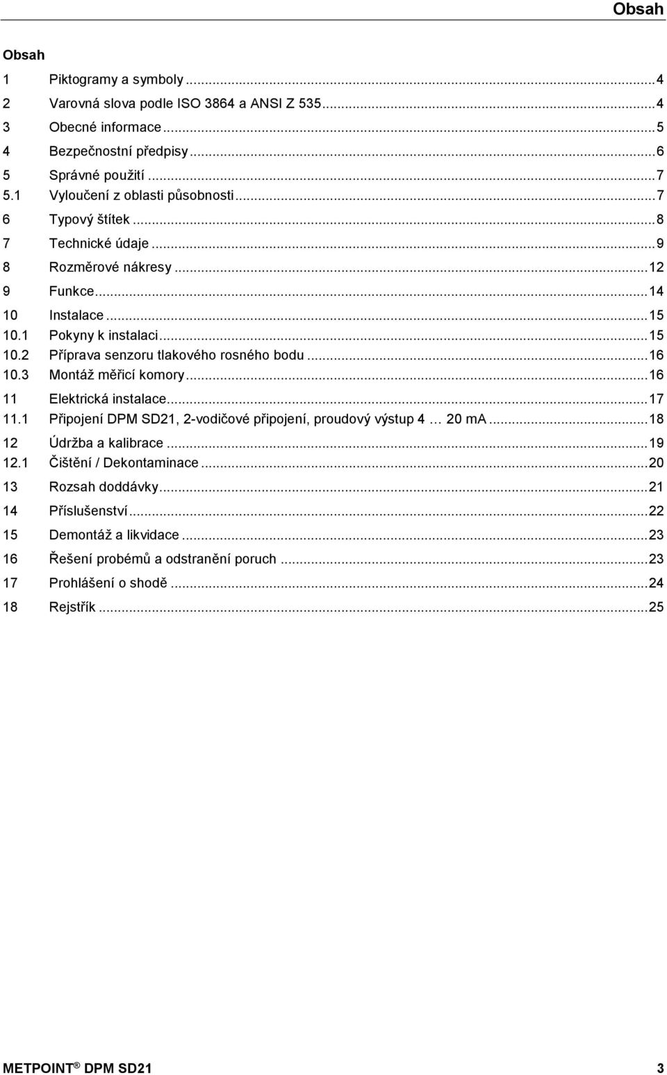 .. 16 10.3 Montáž měřicí komory... 16 11 Elektrická instalace...17 11.1 Připojení DPM SD21, 2-vodičové připojení, proudový výstup 4 20 ma... 18 12 Údržba a kalibrace...19 12.