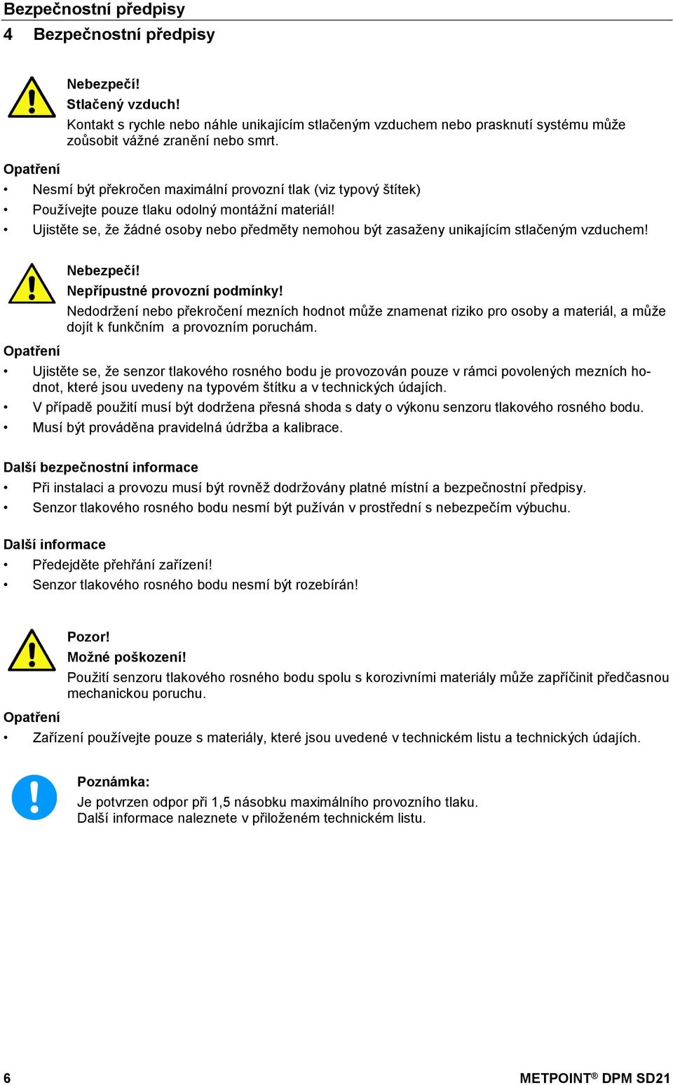 Nesmí být překročen maximální provozní tlak (viz typový štítek) Používejte pouze tlaku odolný montážní materiál!