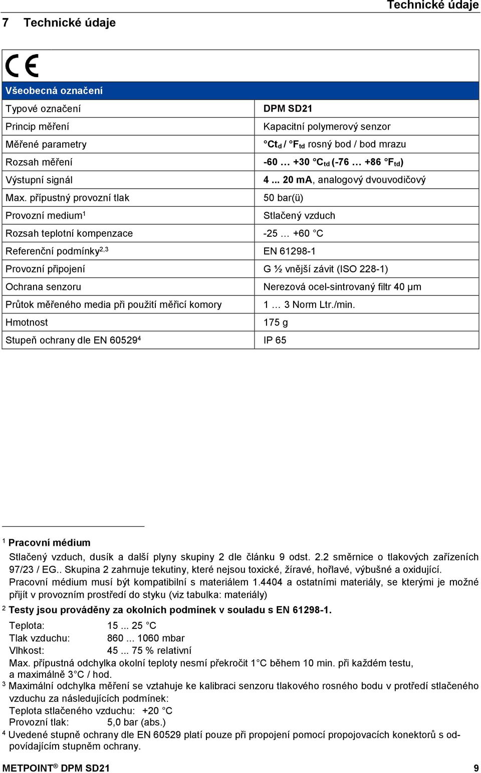 přípustný provozní tlak 50 bar(ü) Provozní medium 1 Stlačený vzduch Rozsah teplotní kompenzace -25 +60 C Referenční podmínky 2,3 EN 61298-1 Provozní připojení G ½ vnější závit (ISO 228-1) Ochrana