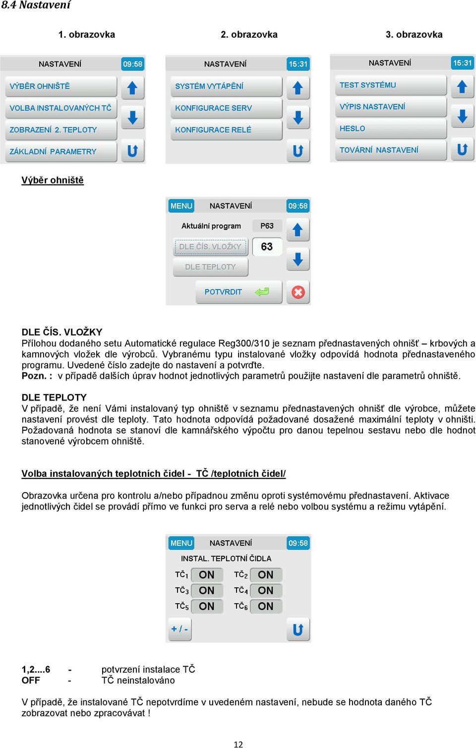 Vybranému typu instalované vložky odpovídá hodnota přednastaveného programu. Uvedené číslo zadejte do nastavení a potvrďte. Pozn.