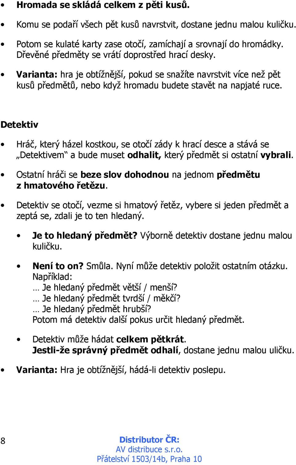 Detektiv Hráč, který házel kostkou, se otočí zády k hrací desce a stává se Detektivem a bude muset odhalit, který předmět si ostatní vybrali.