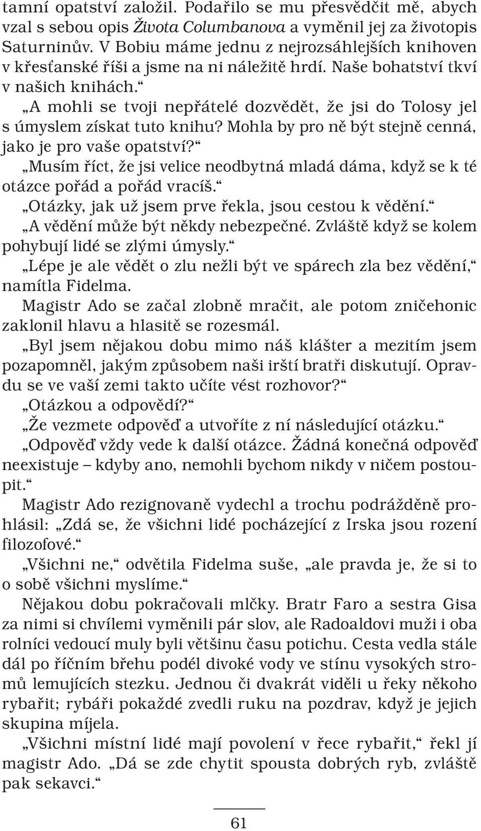 A mohli se tvoji nepřátelé dozvědět, že jsi do Tolosy jel s úmyslem získat tuto knihu? Mohla by pro ně být stejně cenná, jako je pro vaše opatství?