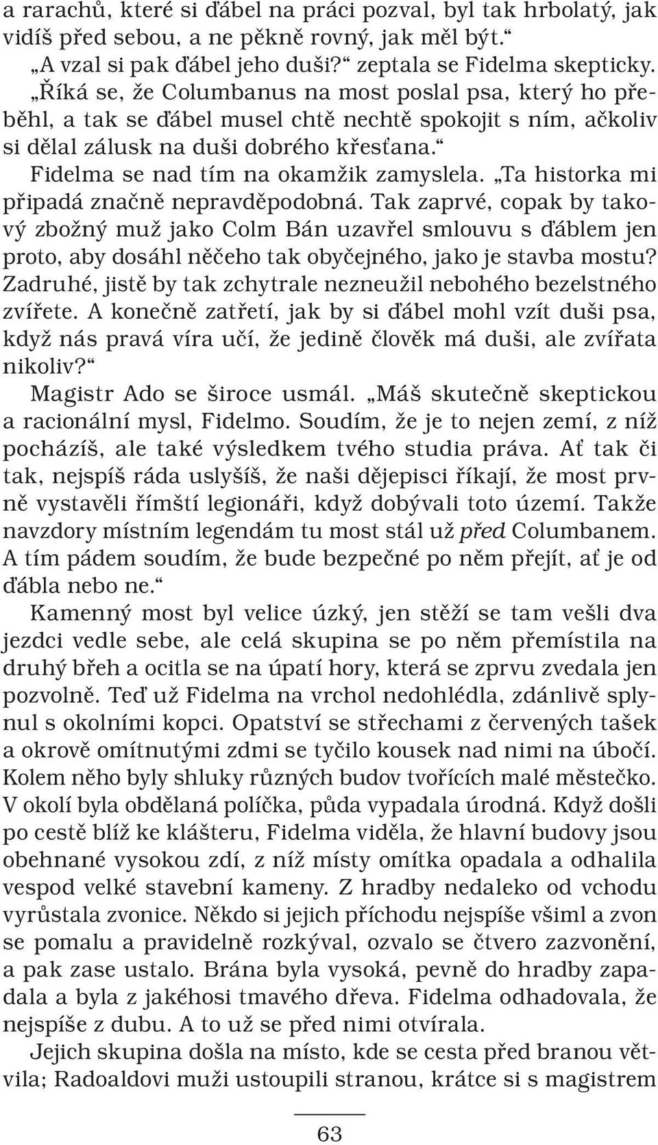 Ta historka mi připadá značně nepravděpodobná. Tak zaprvé, copak by takový zbožný muž jako Colm Bán uzavřel smlouvu s ďáblem jen proto, aby dosáhl něčeho tak obyčejného, jako je stavba mostu?