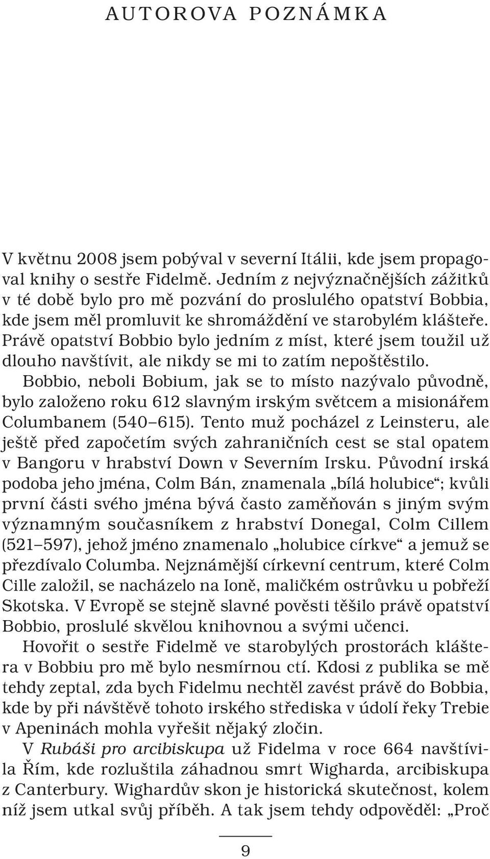 Právě opatství Bobbio bylo jedním z míst, které jsem toužil už dlouho navštívit, ale nikdy se mi to zatím nepoštěstilo.