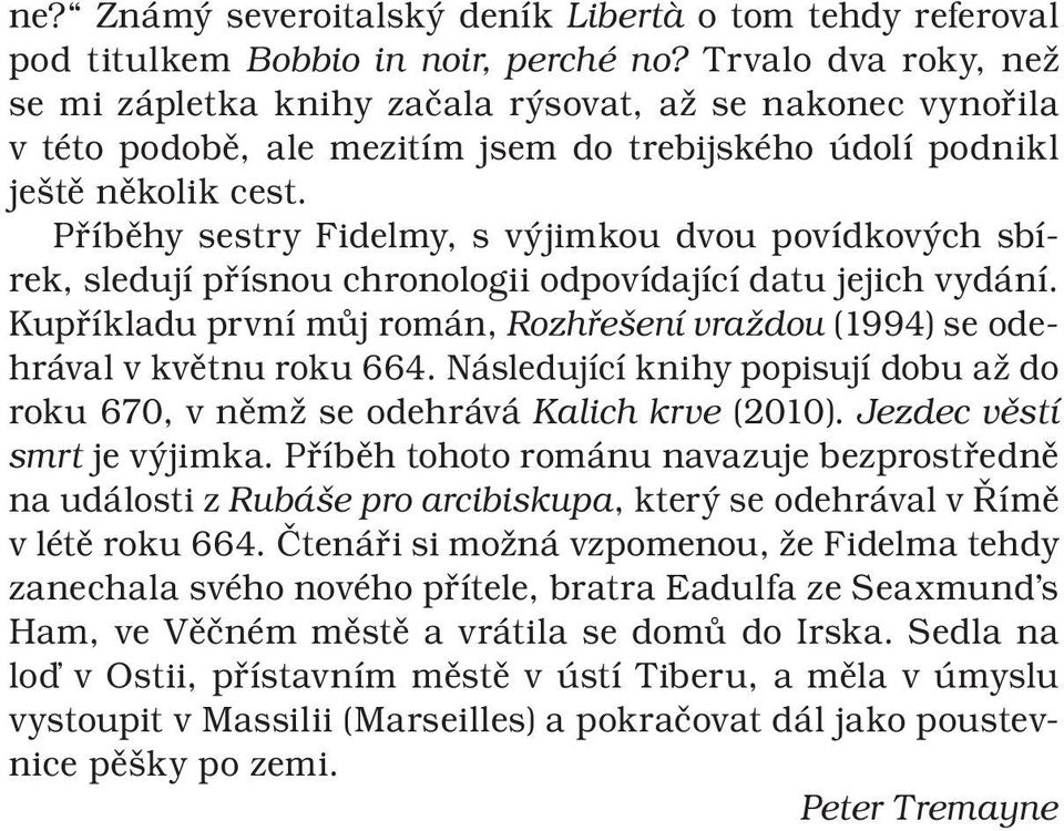 Příběhy sestry Fidelmy, s výjimkou dvou povídkových sbírek, sledují přísnou chronologii odpovídající datu jejich vydání.