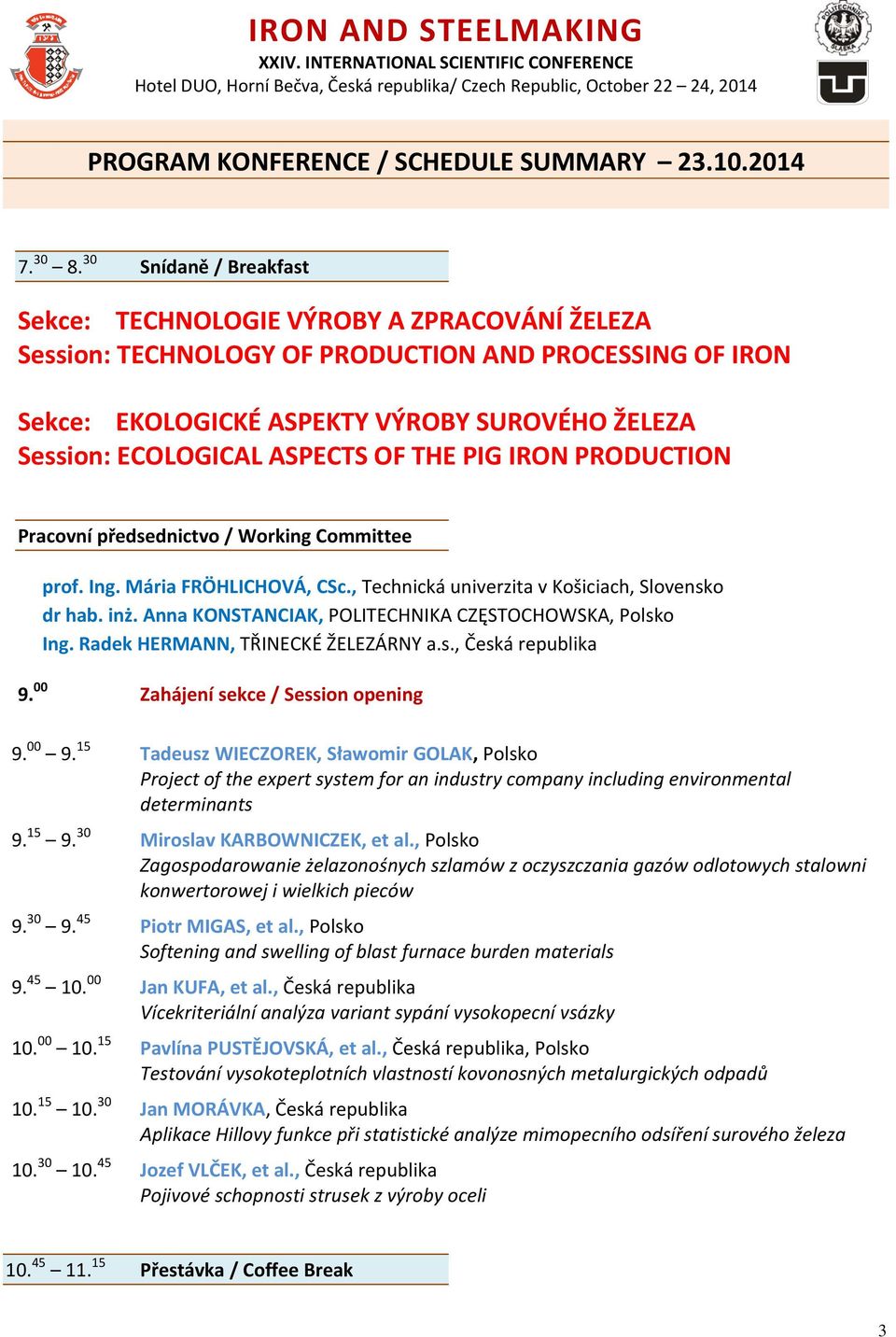 ASPECTS OF THE PIG IRON PRODUCTION prof. Ing. Mária FRÖHLICHOVÁ, CSc., Technická univerzita v Košiciach, Slovensko dr hab. inż. Anna KONSTANCIAK, POLITECHNIKA CZĘSTOCHOWSKA, Polsko Ing.