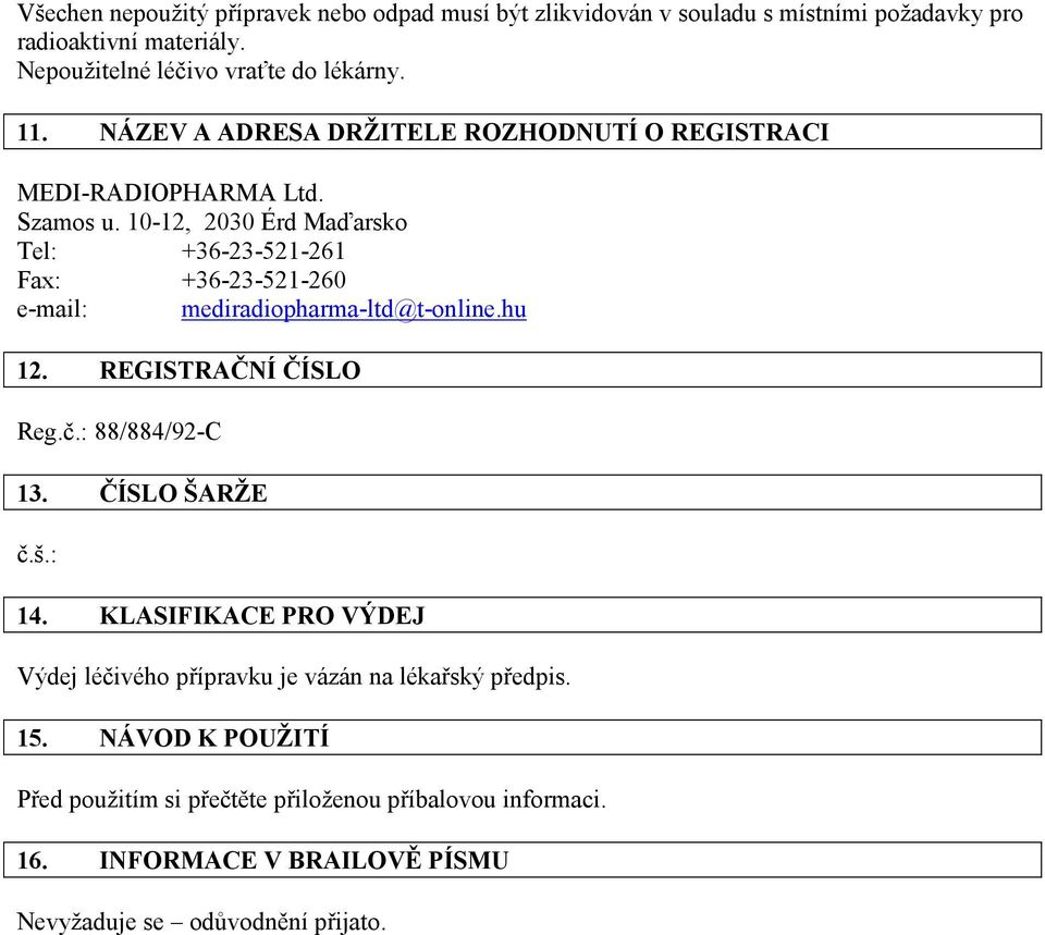 10-12, 2030 Érd Maďarsko Tel: +36-23-521-261 Fax: +36-23-521-260 e-mail: mediradiopharma-ltd@t-online.hu 12. REGISTRAČNÍ ČÍSLO Reg.č.: 88/884/92-C 13.