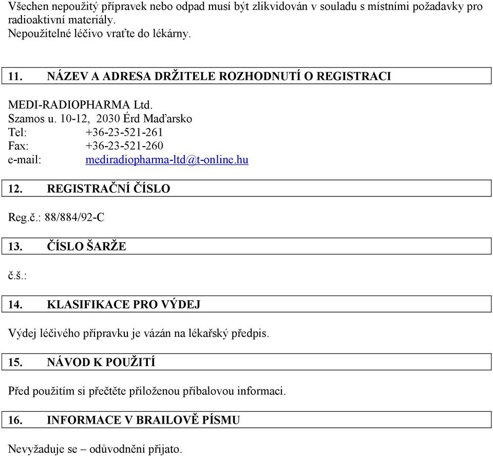 10-12, 2030 Érd Maďarsko Tel: +36-23-521-261 Fax: +36-23-521-260 e-mail: mediradiopharma-ltd@t-online.hu 12. REGISTRAČNÍ ČÍSLO Reg.č.: 88/884/92-C 13.