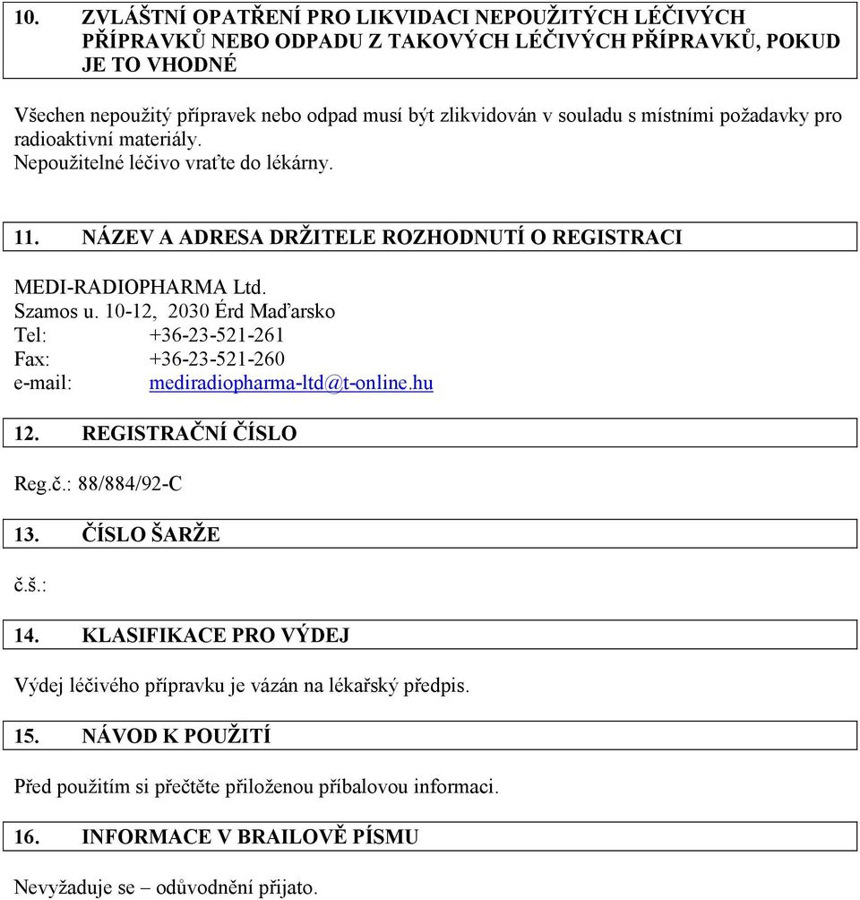 10-12, 2030 Érd Maďarsko Tel: +36-23-521-261 Fax: +36-23-521-260 e-mail: mediradiopharma-ltd@t-online.hu 12. REGISTRAČNÍ ČÍSLO Reg.č.: 88/884/92-C 13. ČÍSLO ŠARŽE 14.