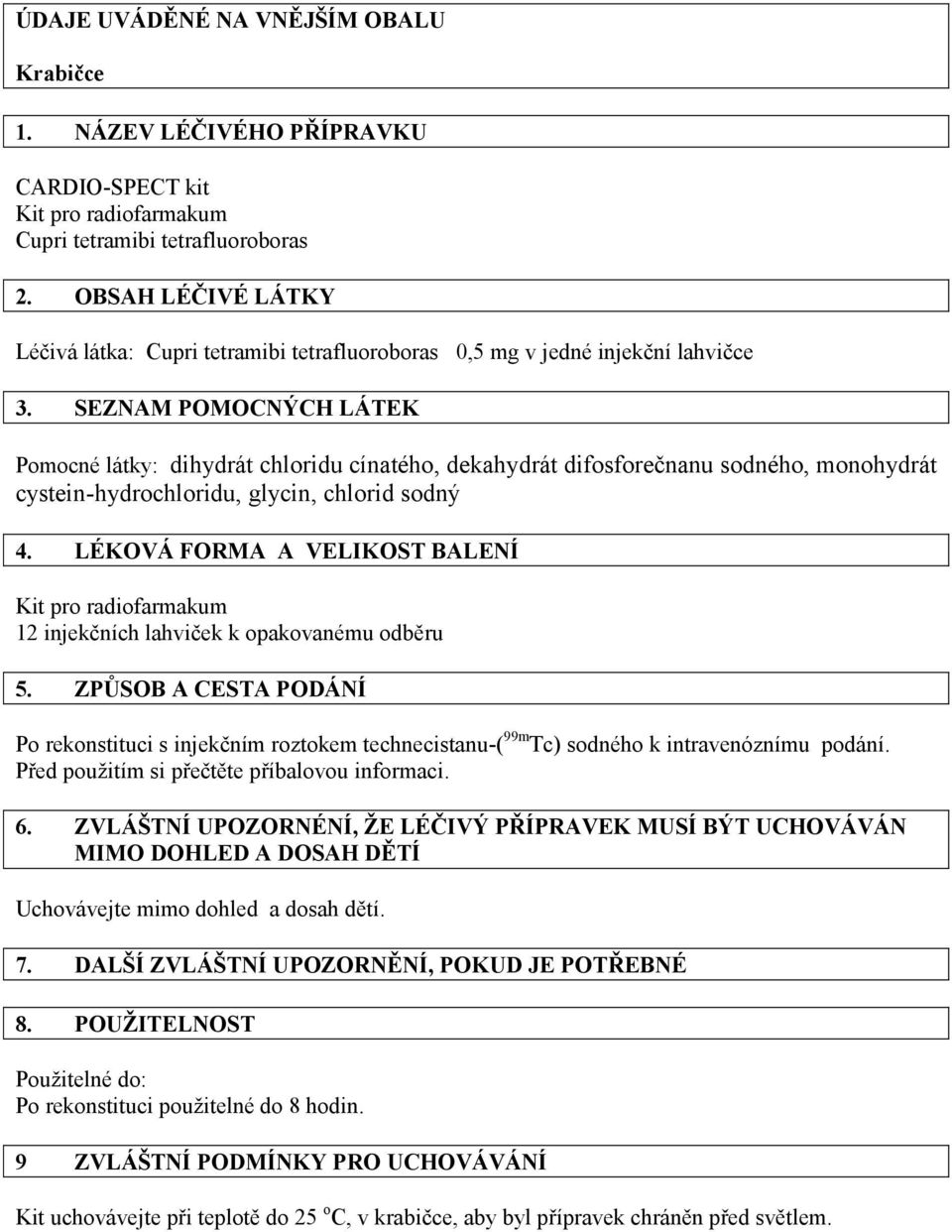 SEZNAM POMOCNÝCH LÁTEK Pomocné látky: dihydrát chloridu cínatého, dekahydrát difosforečnanu sodného, monohydrát cystein-hydrochloridu, glycin, chlorid sodný 4.