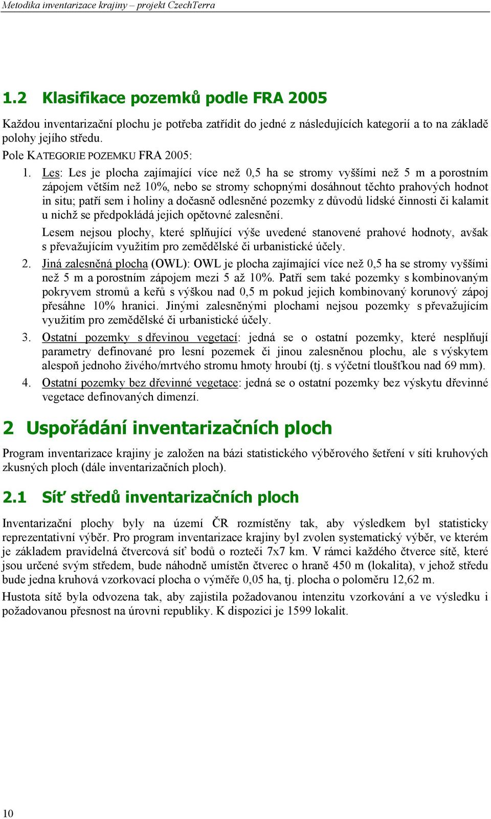 dočasně odlesněné pozemky z důvodů lidské činnosti či kalamit u nichž se předpokládá jejich opětovné zalesnění.