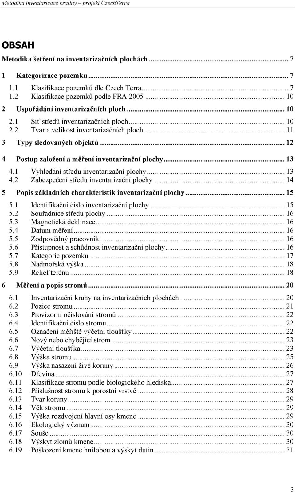 .. 12 4 Postup založení a měření inventarizační plochy... 13 4.1 Vyhledání středu inventarizační plochy... 13 4.2 Zabezpečení středu inventarizační plochy.