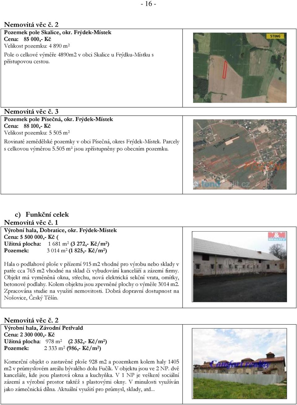 505 m² jsou zpřístupněny po obecním pozemku. c) Funkční celek Nemovitá věc č. 1 Výrobní hala, Dobratice, okr.