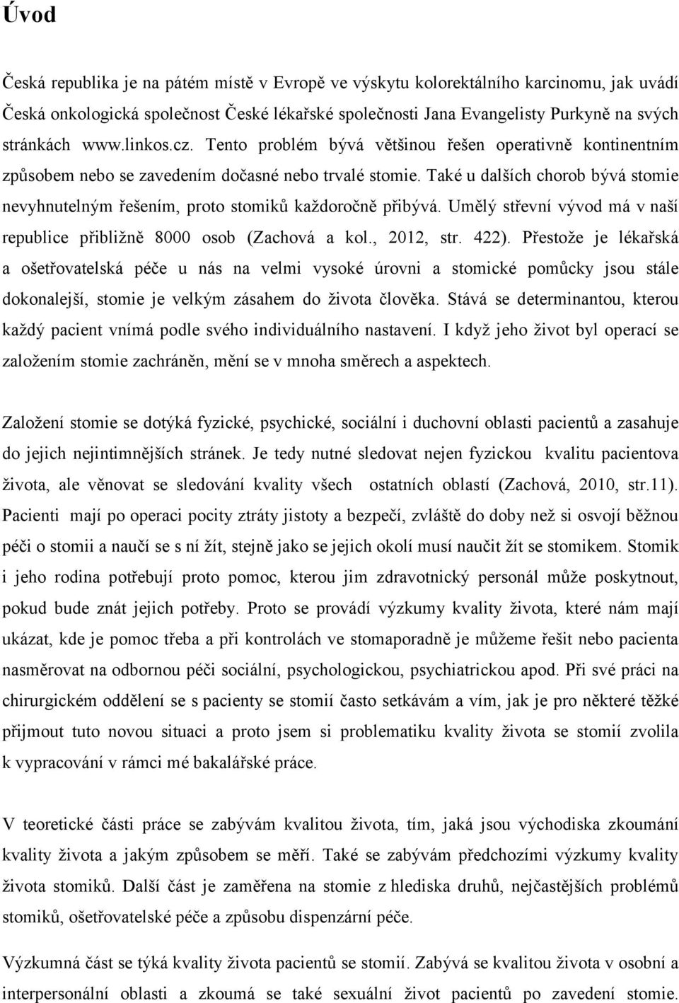 Také u dalších chorob bývá stomie nevyhnutelným řešením, proto stomiků každoročně přibývá. Umělý střevní vývod má v naší republice přibližně 8000 osob (Zachová a kol., 2012, str. 422).