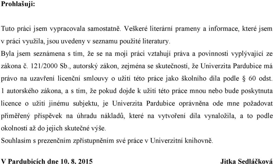 , autorský zákon, zejména se skutečností, že Univerzita Pardubice má právo na uzavření licenční smlouvy o užití této práce jako školního díla podle 60 odst.