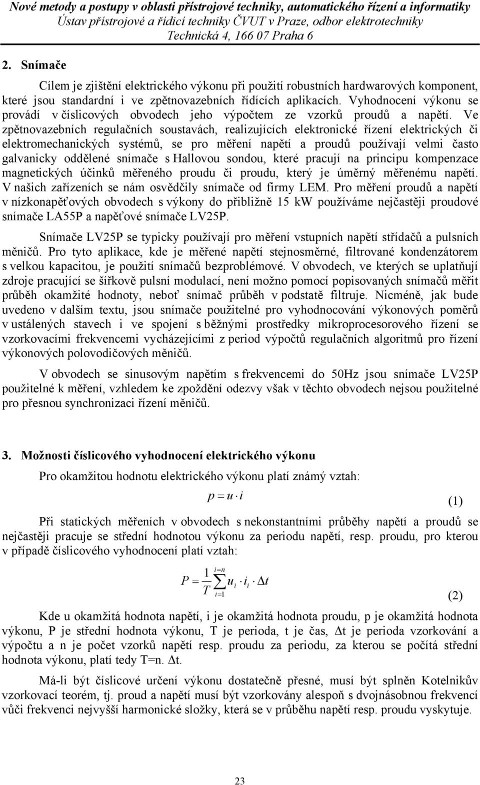 Ve zpětnovazebních regulačních soustavách, realzujících elektroncké řízení elektrckých č elektromechanckých systémů, se pro měření napětí a proudů používají velm často galvancky oddělené snímače s