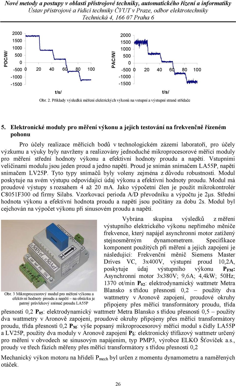 realzovány jednoduché mkroprocesorové měřící moduly pro měření střední hodnoty výkonu a efektvní hodnoty proudu a napětí. Vstupním velčnam modulu jsou jeden proud a jedno napětí.