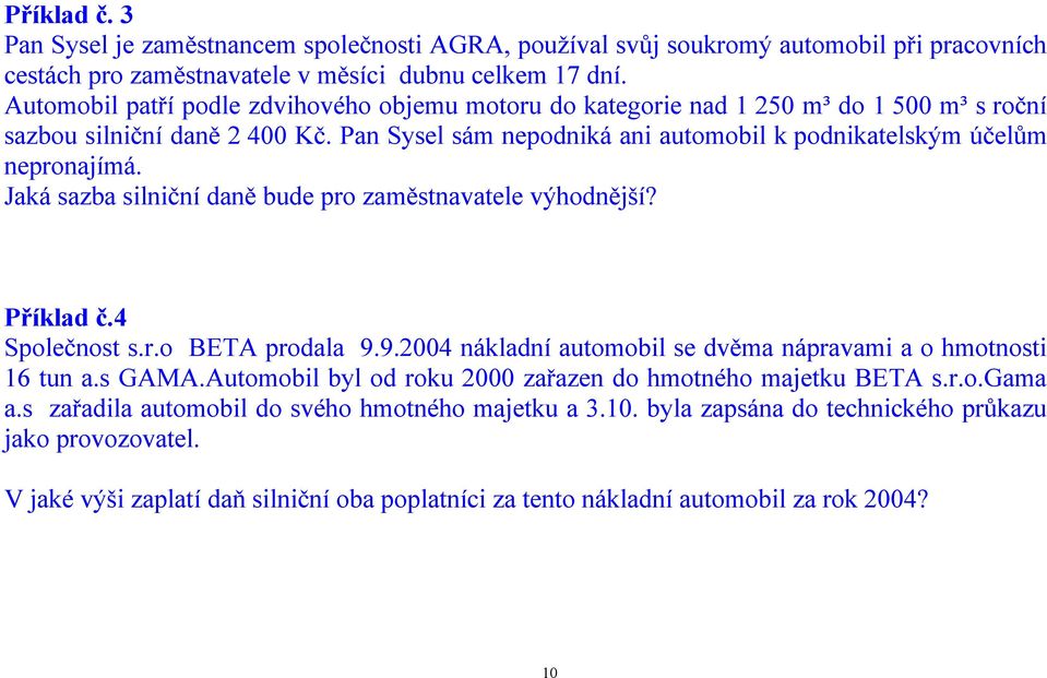 Jaká sazba silniční daně bude pro zaměstnavatele výhodnější? Příklad č.4 Společnost s.r.o BETA prodala 9.9.2004 nákladní automobil se dvěma nápravami a o hmotnosti 16 tun a.s GAMA.