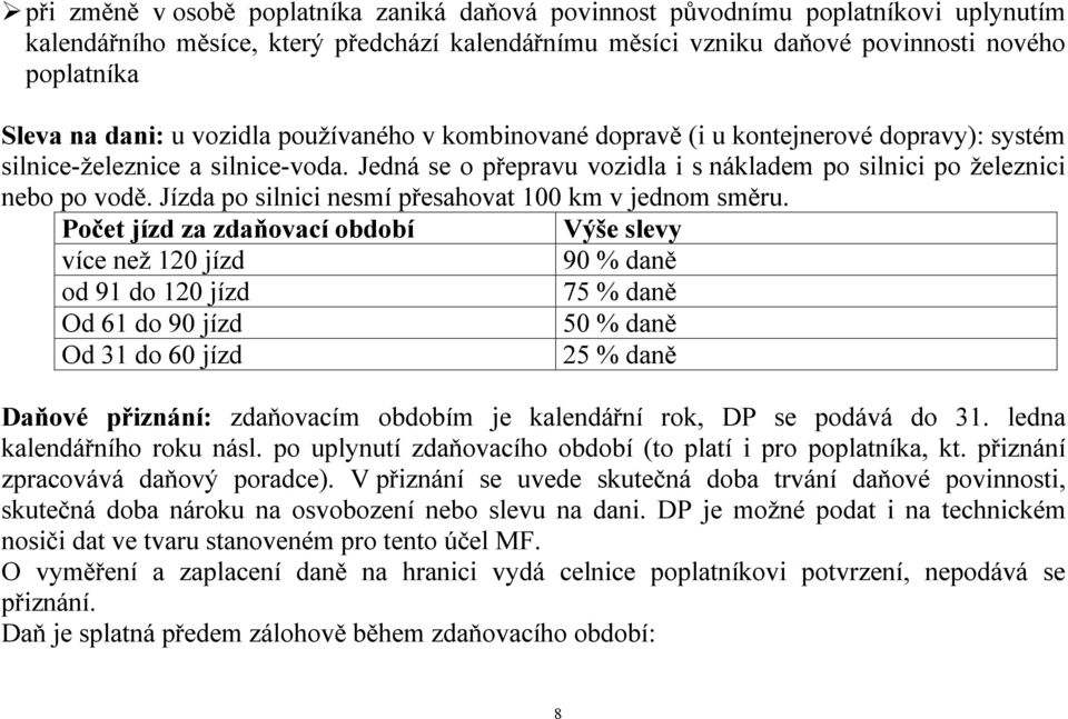 Jízda po silnici nesmí přesahovat 100 km v jednom směru.