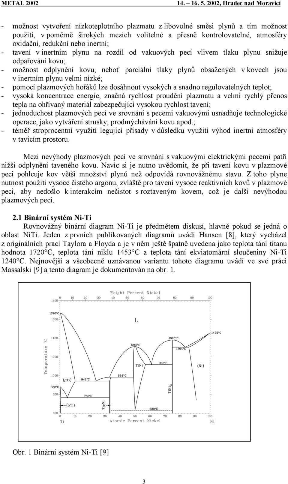 plzmových hořáků lze dosáhnout vysokých sndno regulovtelných teplot; - vysoká koncentrce energie, znčná rychlost proudění plzmtu velmi rychlý přenos tepl n ohřívný mteriál zezpečující vysokou