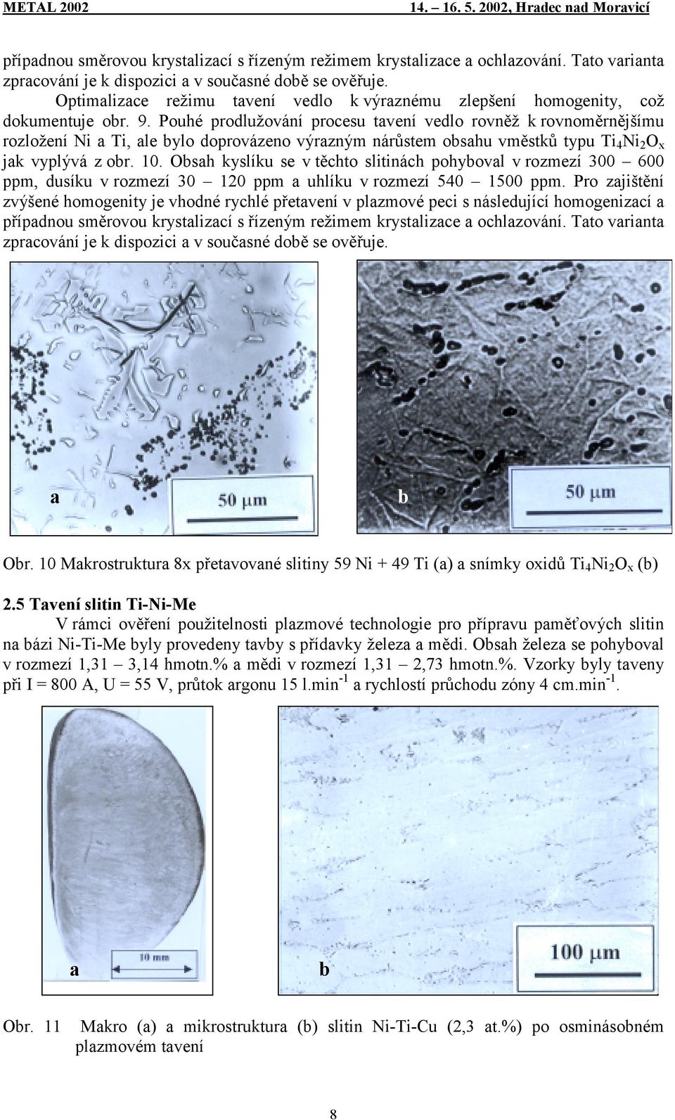 Pouhé prodlužování procesu tvení vedlo rovněž k rovnoměrnějšímu rozložení Ni Ti, le ylo doprovázeno výrzným nárůstem oshu vměstků typu Ti 4 Ni 2 O x jk vyplývá z or. 10.