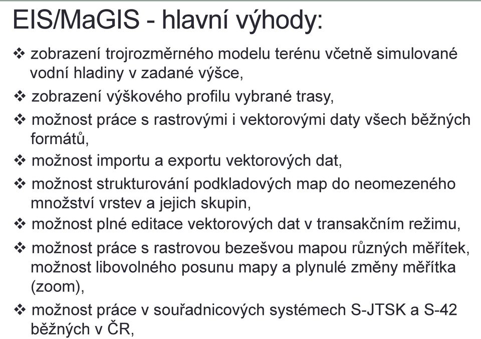 podkladových map do neomezeného množství vrstev a jejich skupin, možnost plné editace vektorových dat v transakčním režimu, možnost práce s rastrovou