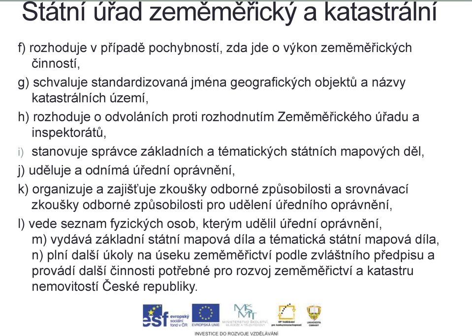 organizuje a zajišťuje zkoušky odborné způsobilosti a srovnávací zkoušky odborné způsobilosti pro udělení úředního oprávnění, l) vede seznam fyzických osob, kterým udělil úřední oprávnění, m) vydává