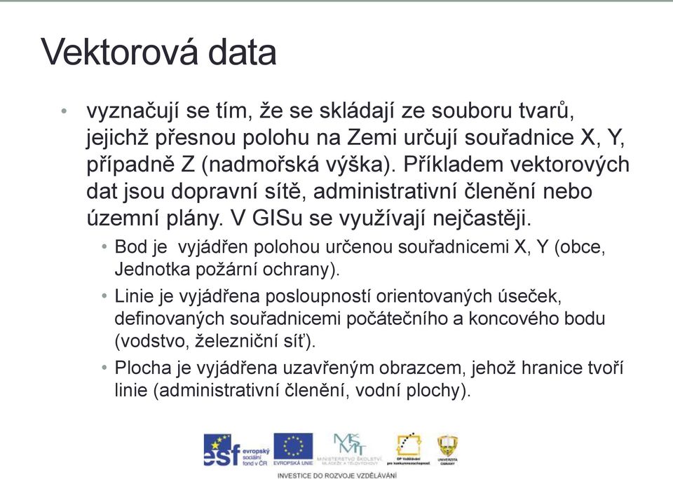 Bod je vyjádřen polohou určenou souřadnicemi X, Y (obce, Jednotka požární ochrany).