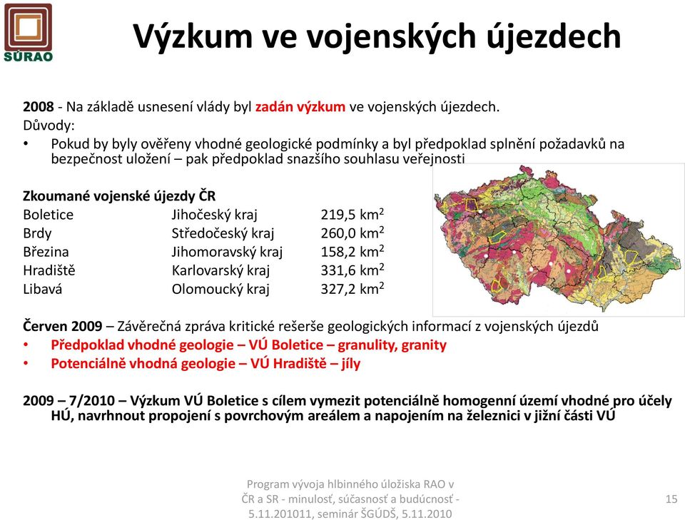 Jihočeský kraj 219,5 km 2 Brdy Středočeský kraj 260,0 km 2 Březina Jihomoravský kraj 158,2 km 2 Hradiště Karlovarský kraj 331,6 km 2 Libavá Olomoucký kraj 327,2 km 2 Červen 2009 Závěrečná zpráva