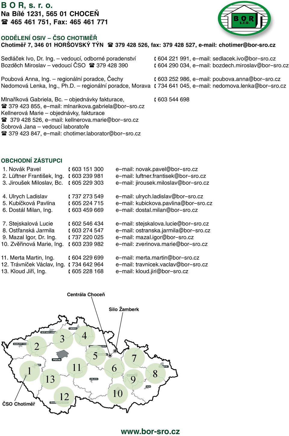 cz Poubová Anna, Ing. regionální poradce, Čechy 603 252 986, e-mail: poubova.anna@bor-sro.cz Nedomová Lenka, Ing., Ph.D. regionální poradce, Morava 734 641 045, e-mail: nedomova.lenka@bor-sro.