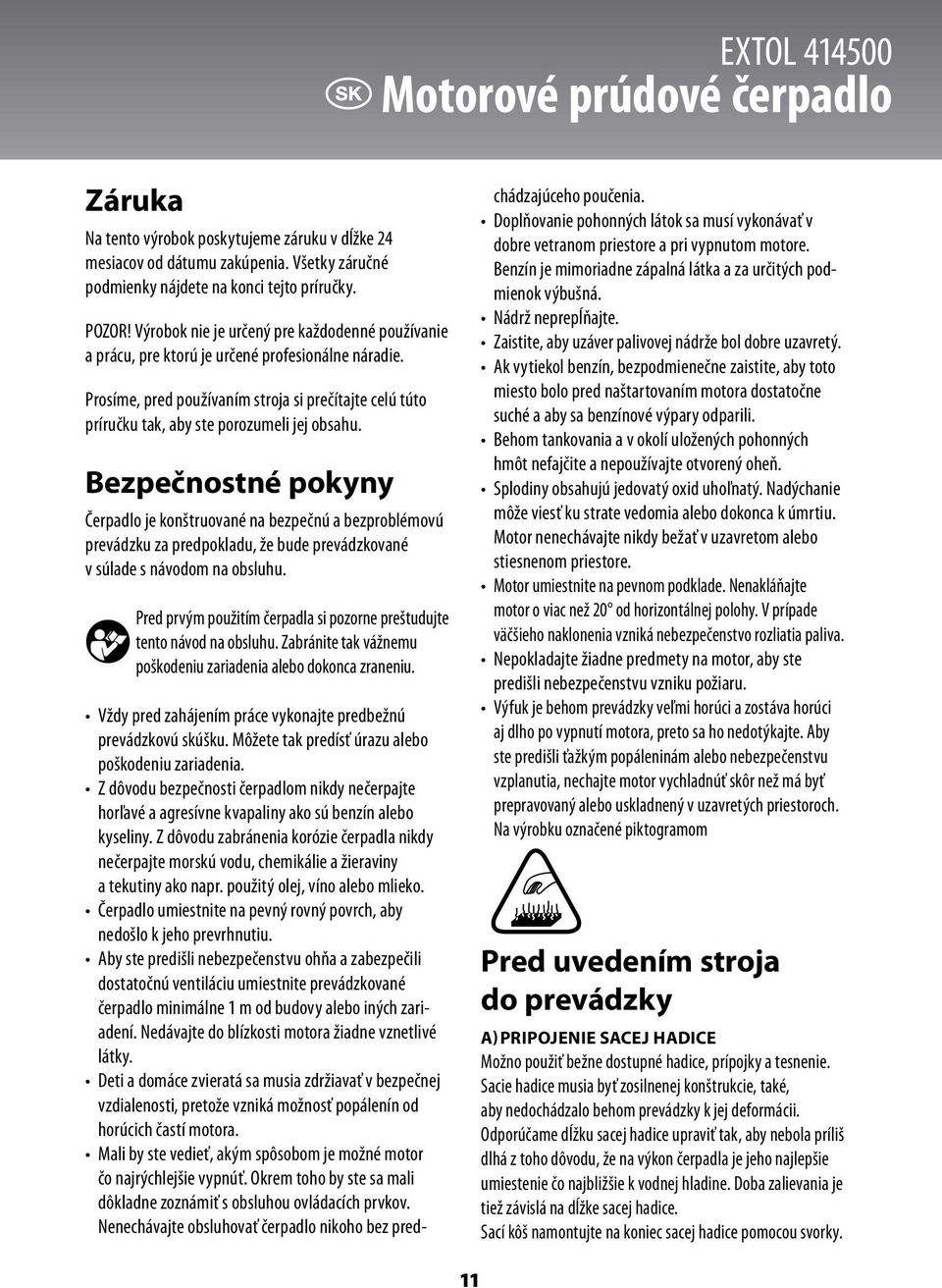 Bezpečnostné pokyny Čerpadlo je konštruované na bezpečnú a bezproblémovú prevádzku za predpokladu, že bude prevádzkované v súlade s návodom na obsluhu.