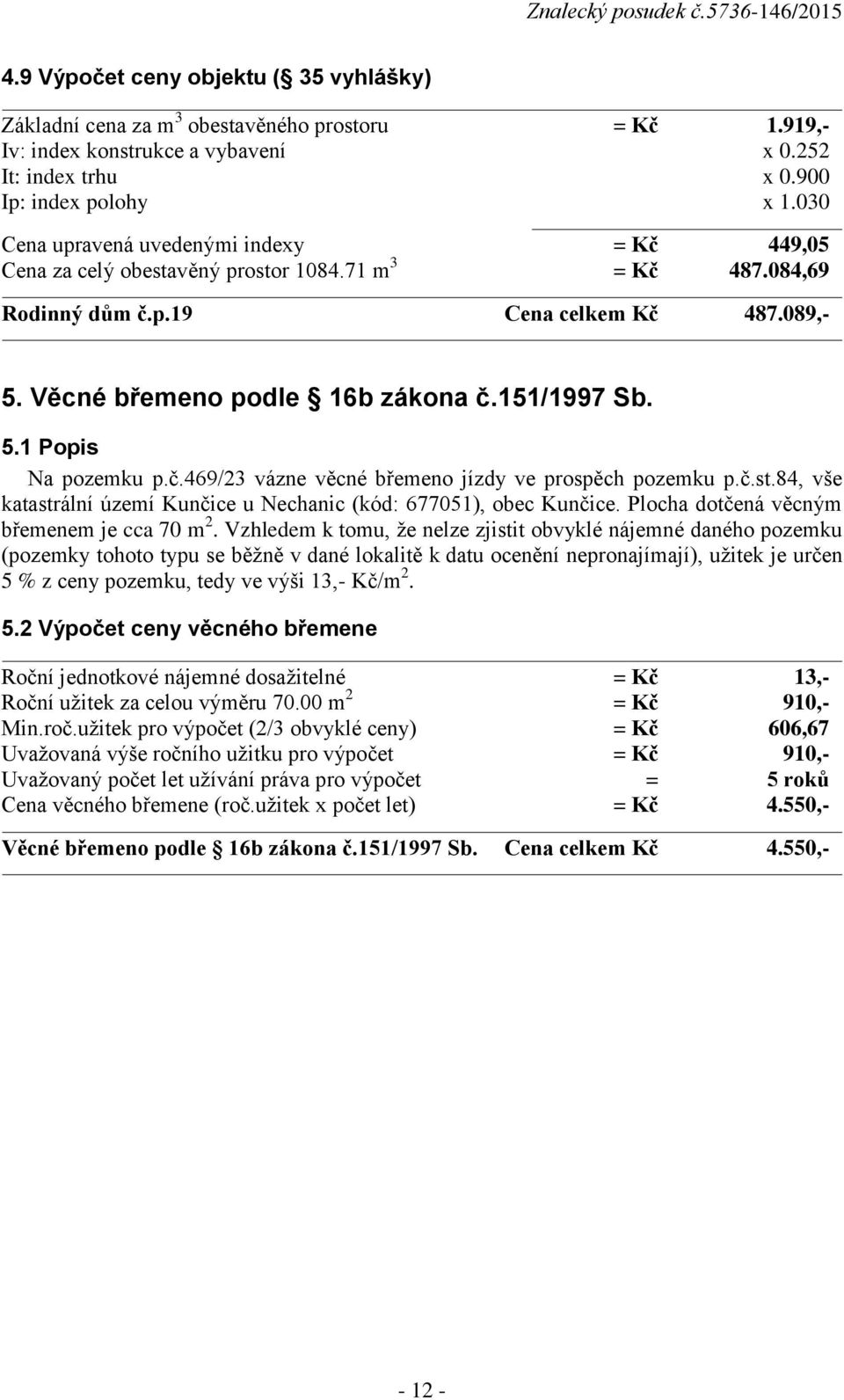 5.1 Popis Na pozemku p.č.469/23 vázne věcné břemeno jízdy ve prospěch pozemku p.č.st.84, vše katastrální území Kunčice u Nechanic (kód: 677051), obec Kunčice.