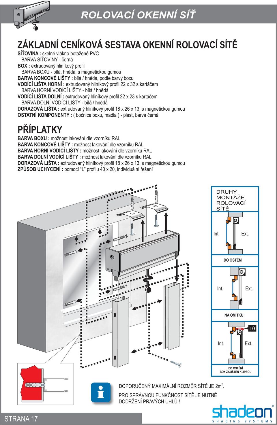 DOLNÍ VODÍCI LIŠTY - bílá / hnědá DORAZOVÁ LIŠTA : extrudovaný hliníkový profil 18 x 26 x 13, s magnetickou gumou OSTATNÍ KOMPONENTY : ( bočnice boxu, madla ) - plast, barva černá ARVA OXU : možnost