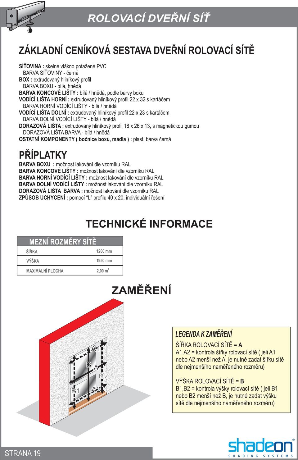 bílá / hnědá DORAZOVÁ LIŠTA : extrudovaný hliníkový profil 18 x 26 x 13, s magnetickou gumou DORAZOVÁ LIŠTA ARVA - bílá / hnědá OSTATNÍ KOMPONENTY ( bočnice boxu, madla ) : plast, barva černá ARVA