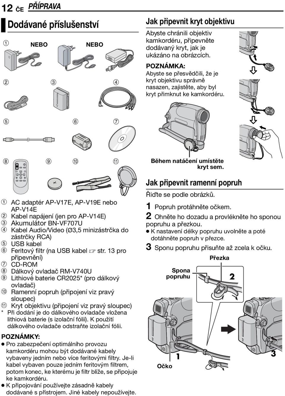 a AC adaptér AP-V17E, AP-V19E nebo AP-V14E b Kabel napájení (jen pro AP-V14E) c Akumulátor BN-VF707U d Kabel Audio/Video (Ø3,5 minizástrčka do zástrčky RCA) e USB kabel f Feritový filtr (na USB kabel