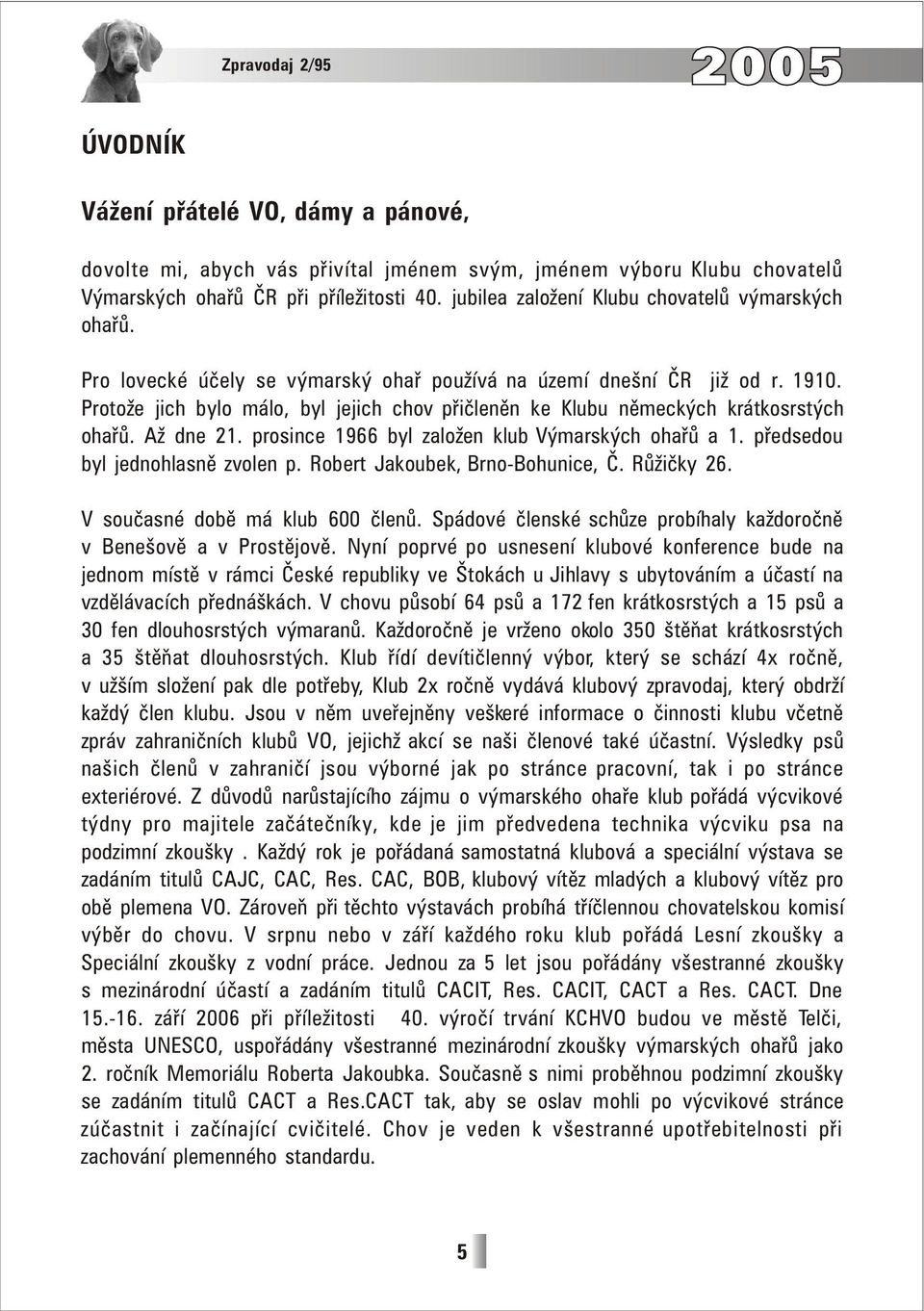 Protože jich bylo málo, byl jejich chov přičleněn ke Klubu německých krátkosrstých ohařů. Až dne 21. prosince 1966 byl založen klub Výmarských ohařů a 1. předsedou byl jednohlasně zvolen p.