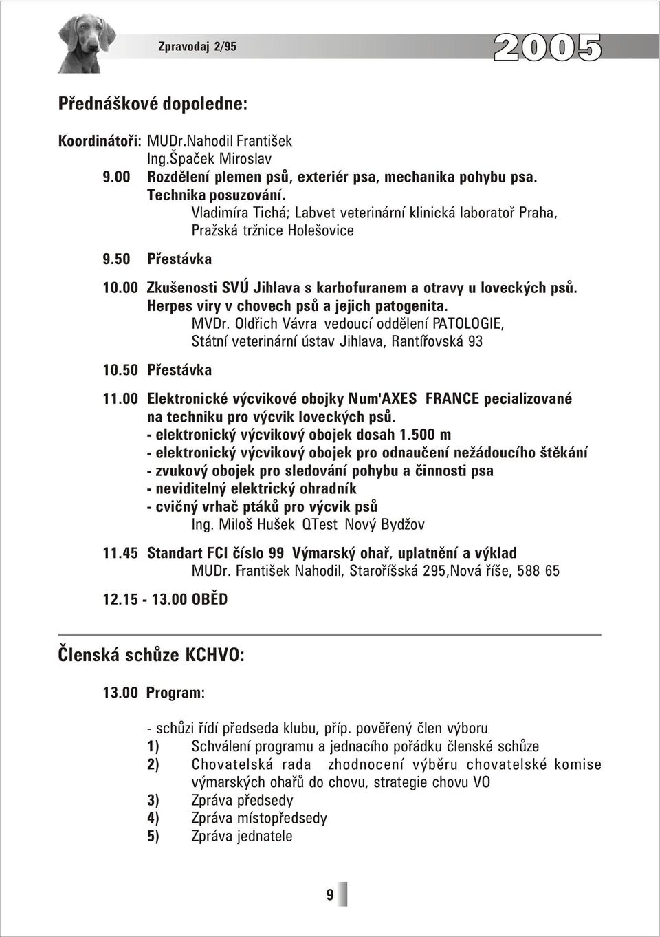 Herpes viry v chovech psů a jejich patogenita. MVDr. Oldřich Vávra vedoucí oddělení PATOLOGIE, Státní veterinární ústav Jihlava, Rantířovská 93 10.50 Přestávka 11.