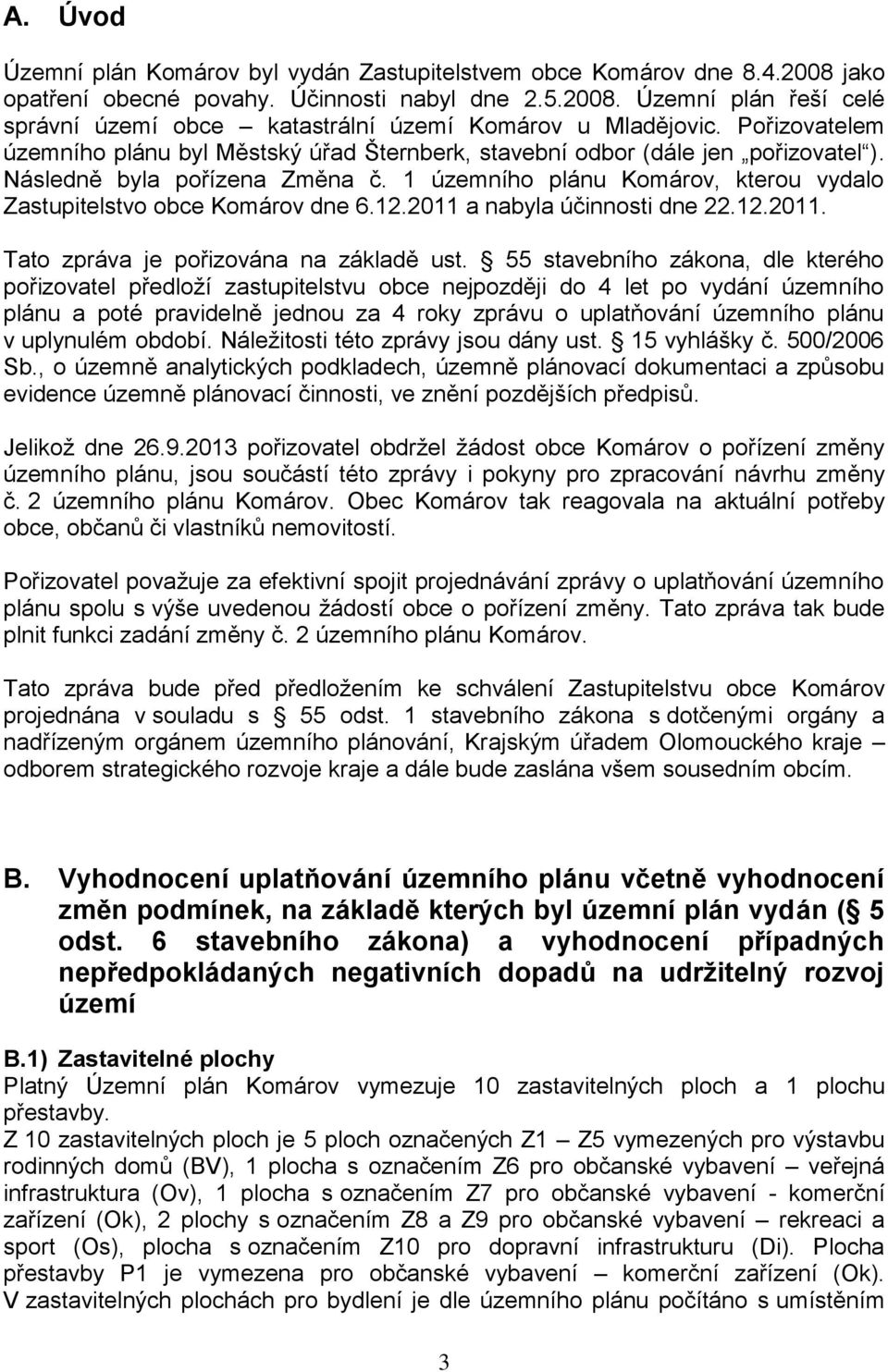 1 územního plánu Komárov, kterou vydalo Zastupitelstvo obce Komárov dne 6.12.2011 a nabyla účinnosti dne 22.12.2011. Tato zpráva je pořizována na základě ust.