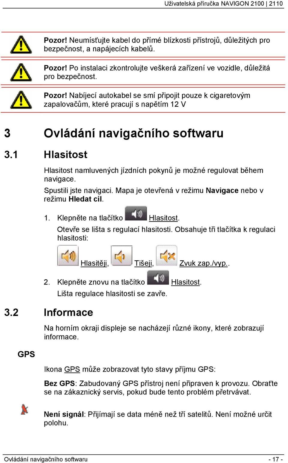 Nabíjecí autokabel se smí připojit pouze k cigaretovým zapalovačům, které pracují s napětím 12 V 3 Ovládání navigačního softwaru 3.