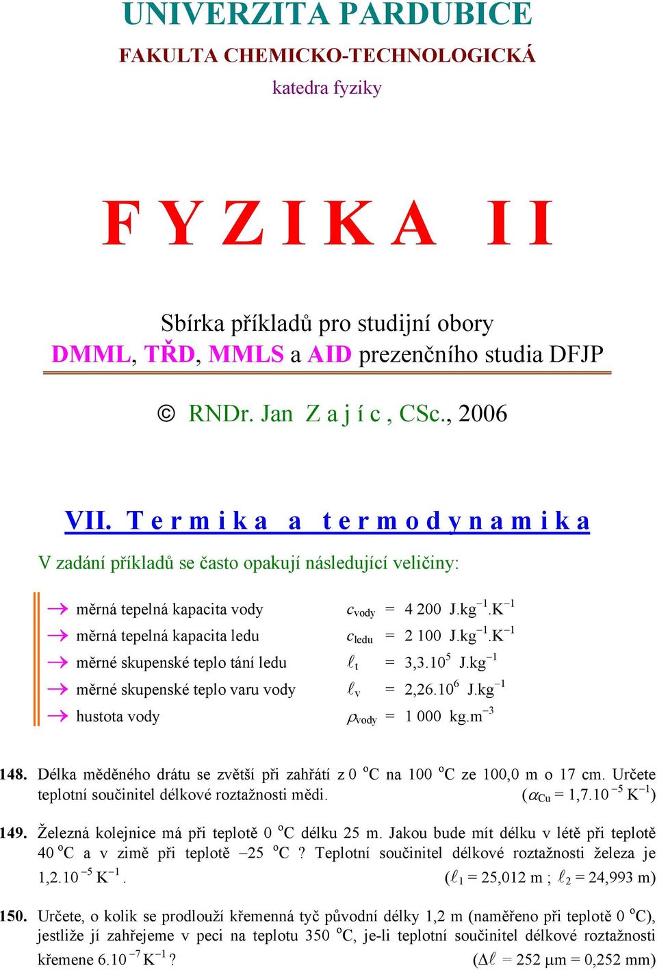 kg 1.K 1 měrné skupenské teplo tání ledu l t = 3,3.10 5 J.kg 1 měrné skupenské teplo varu vody l v = 2,26.10 6 J.kg 1 hustota vody ρ vody = 1 000 kg.m 3 148.