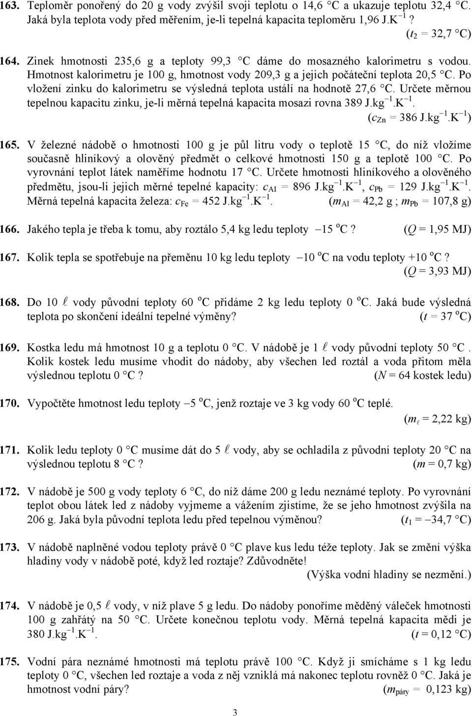 Po vložení zinku do kalorimetru se výsledná teplota ustálí na hodnotě 27,6 C. Určete měrnou tepelnou kapacitu zinku, je-li měrná tepelná kapacita mosazi rovna 389 J.kg 1.K 1. (c Zn = 386 J.kg 1.K 1 ) 165.