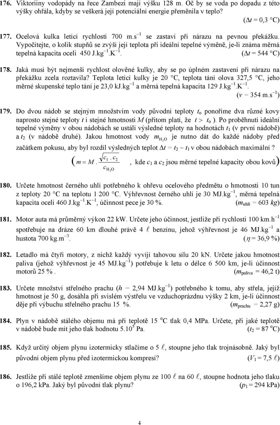 Vypočítejte, o kolik stupňů se zvýší její teplota při ideální tepelné výměně, je-li známa měrná tepelná kapacita oceli 450 J.kg 1.K 1. ( t = 544 C) 178.