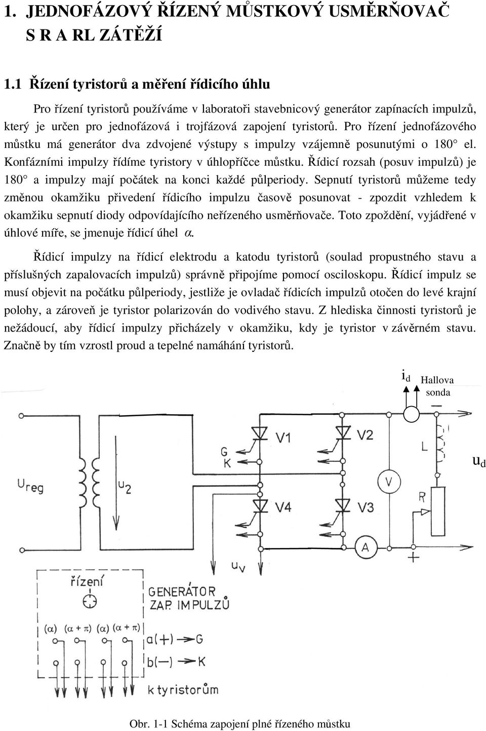 Pro řízení jednofázového můstku má generátor dva zdvojené výstupy s impulzy vzájemně posunutými o 180 el. Konfázními impulzy řídíme tyristory v úhlopříčce můstku.