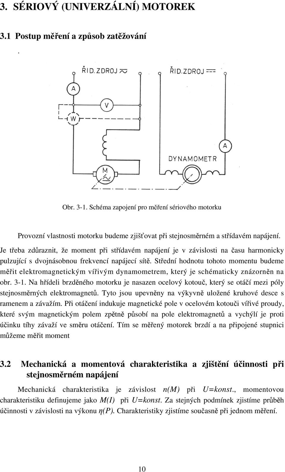 Je třeba zdůraznit, že moment při střídavém napájení je v závislosti na času harmonicky pulzující s dvojnásobnou frekvencí napájecí sítě.