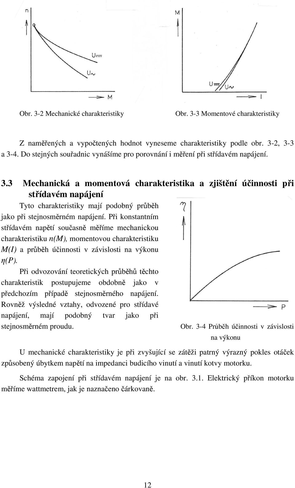 3 Mechanická a momentová charakteristika a zjištění účinnosti při střídavém napájení Tyto charakteristiky mají podobný průběh jako při stejnosměrném napájení.
