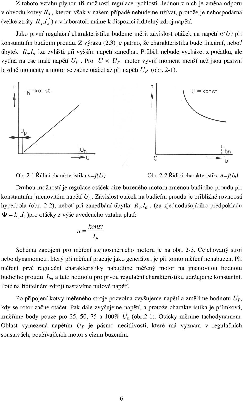 Z výrazu (2.3) je patrno, že charakteristika bude lineární, neboť úbytek R a.i a lze zvláště při vyšším napětí zanedbat. Průběh nebude vycházet z počátku, ale vytíná na ose malé napětí U P.